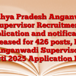 Madhya Pradesh Anganwadi Supervisor Recruitment Application and notification released for 426 posts, MP Anganwadi Supervisor Bharti 2025 Application From