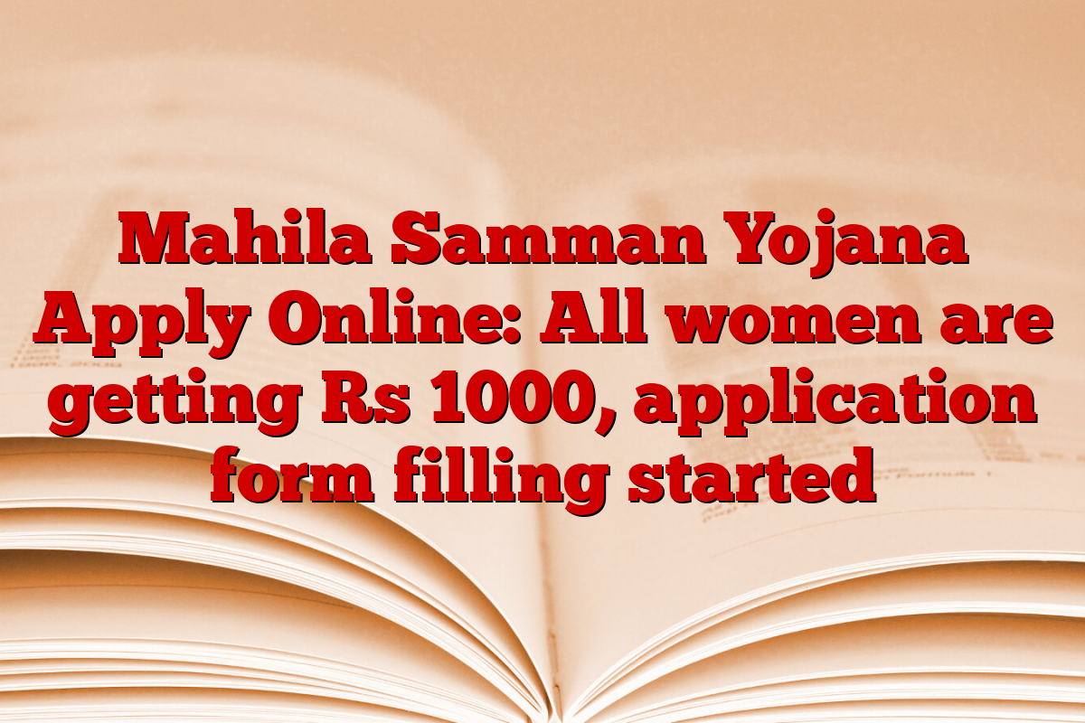 Mahila Samman Yojana Apply Online: All women are getting Rs 1000, application form filling started