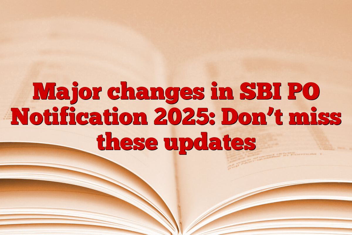 Major changes in SBI PO Notification 2025: Don’t miss these updates