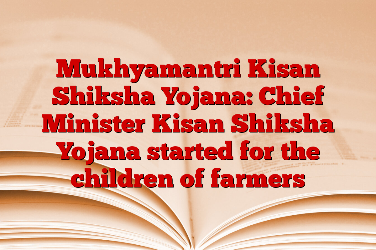 Mukhyamantri Kisan Shiksha Yojana: Chief Minister Kisan Shiksha Yojana started for the children of farmers