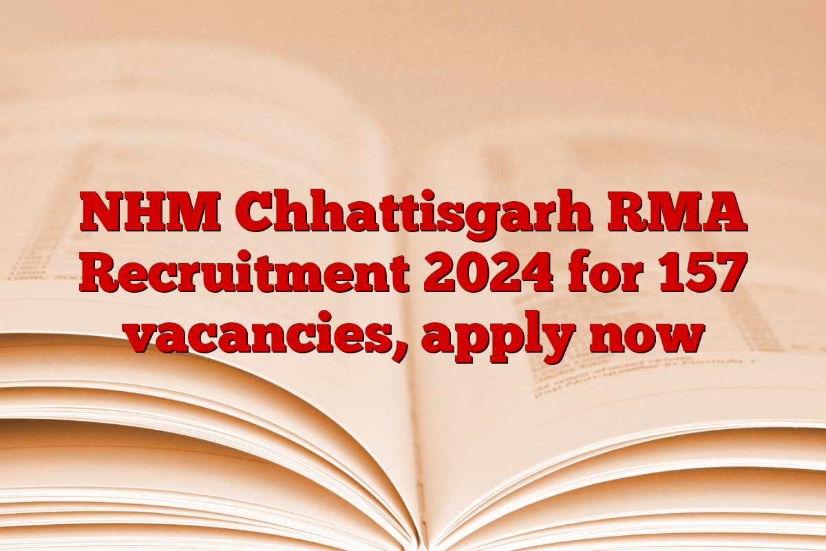 NHM Chhattisgarh RMA Recruitment 2024 for 157 vacancies, apply now