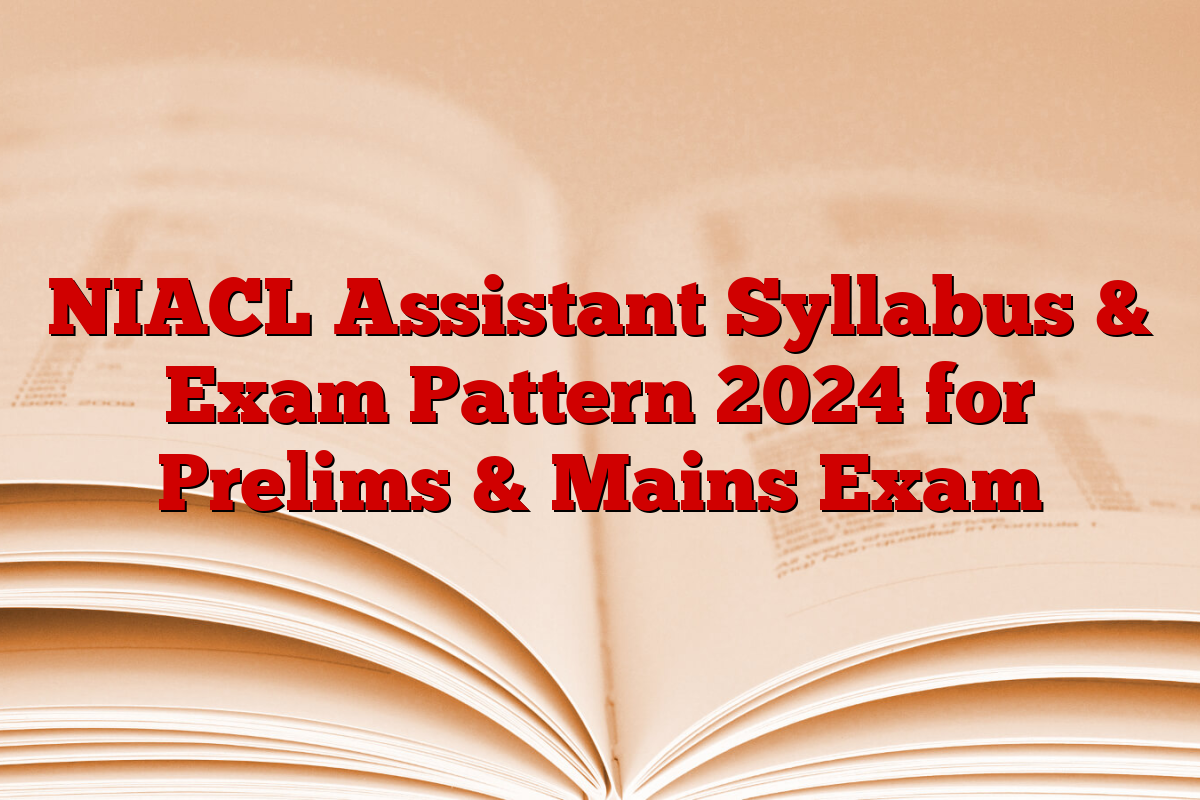 NIACL Assistant Syllabus & Exam Pattern 2024 for Prelims & Mains Exam