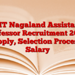 NIT Nagaland Assistant Professor Recruitment 2025, Apply, Selection Process, Salary