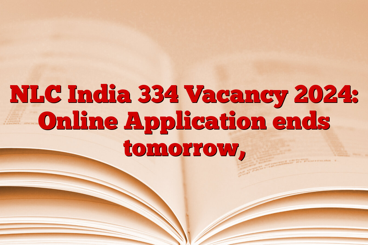 NLC India 334 Vacancy 2024: Online Application ends tomorrow,