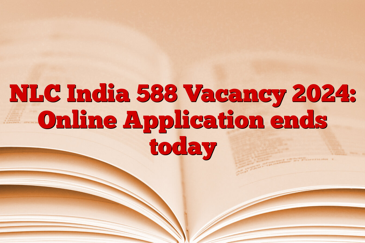 NLC India 588 Vacancy 2024: Online Application ends today