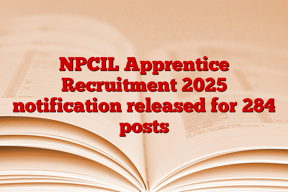 NPCIL Apprentice Recruitment 2025 notification released for 284 posts