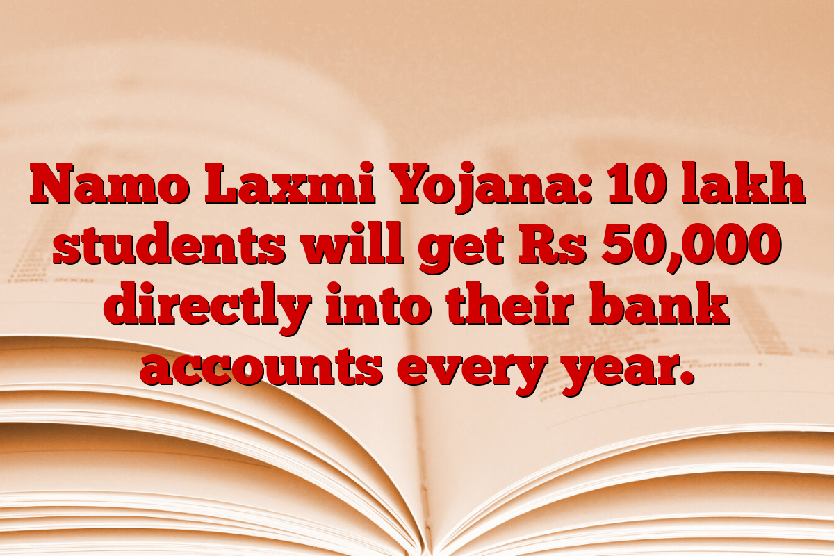 Namo Laxmi Yojana: 10 lakh students will get Rs 50,000 directly into their bank accounts every year.