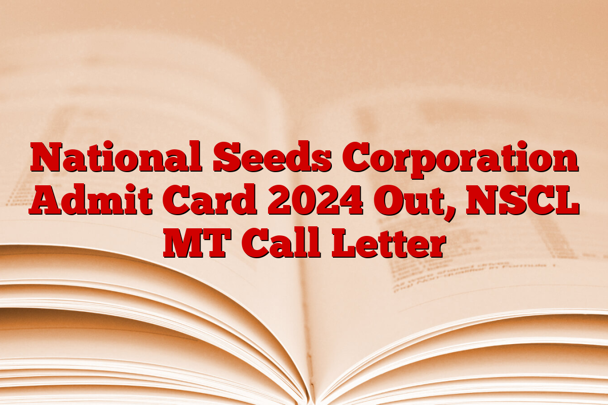 National Seeds Corporation Admit Card 2024 Out, NSCL MT Call Letter