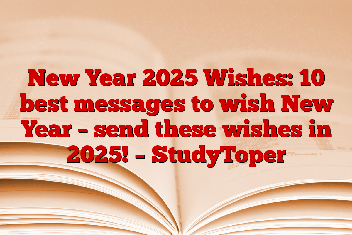 New Year 2025 Wishes: 10 best messages to wish New Year – send these wishes in 2025! – StudyToper