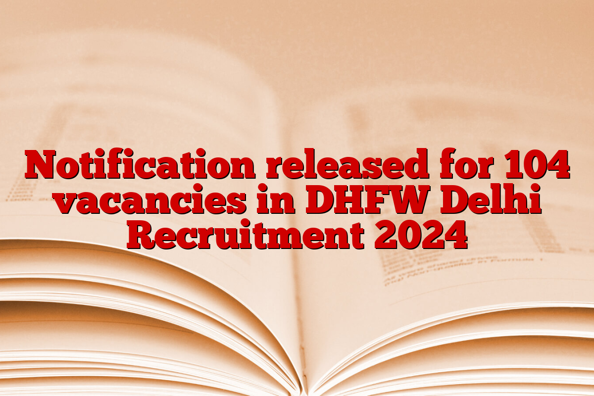 Notification released for 104 vacancies in DHFW Delhi Recruitment 2024