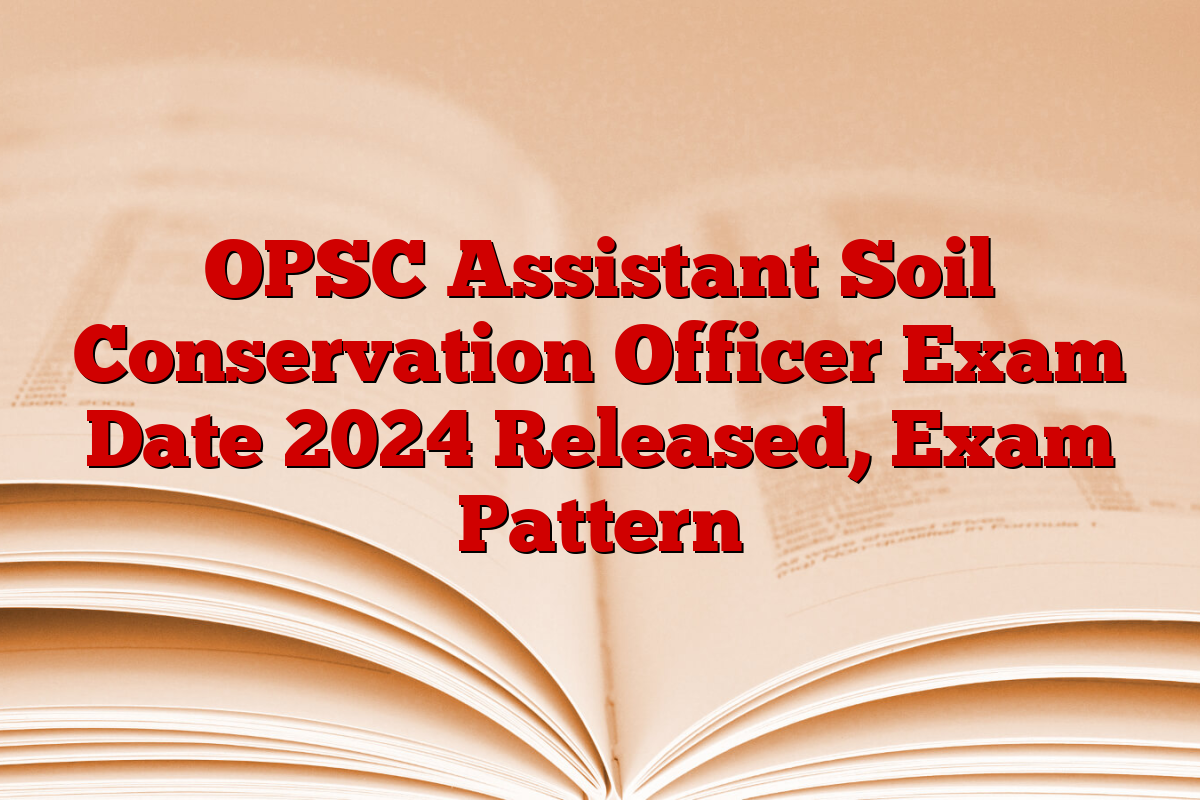 OPSC Assistant Soil Conservation Officer Exam Date 2024 Released, Exam Pattern