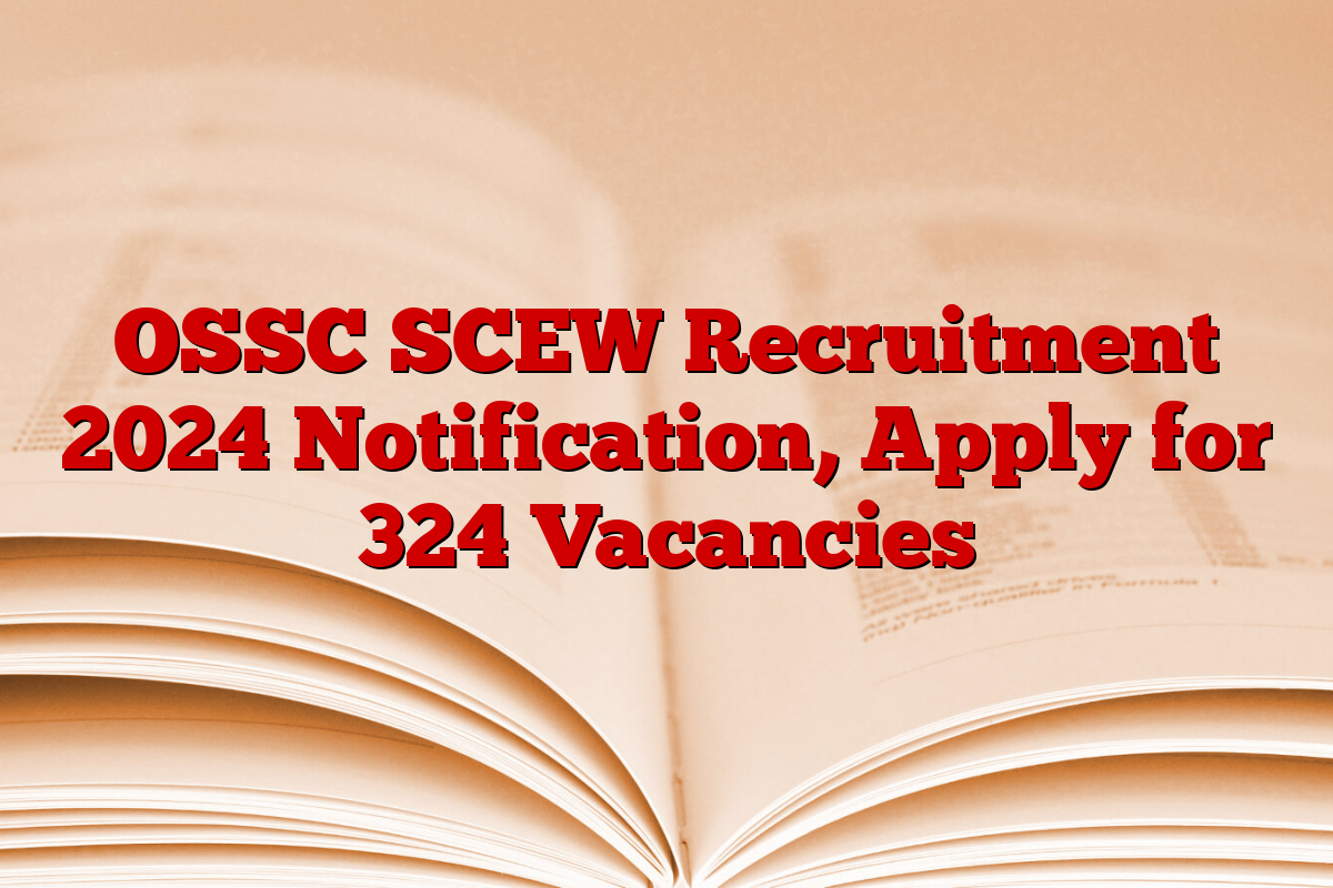 OSSC SCEW Recruitment 2024 Notification, Apply for 324 Vacancies