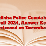 Odisha Police Constable Result 2024, Answer Key to be released on December 27