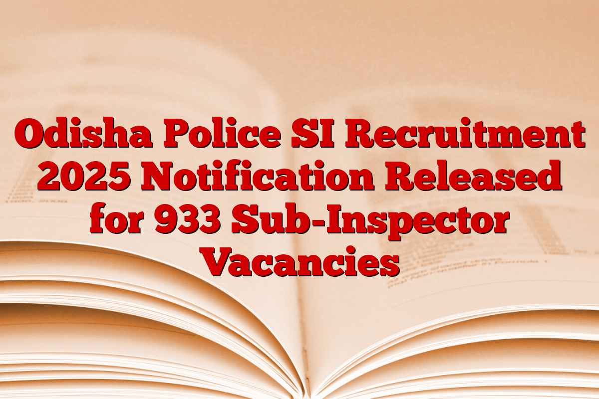 Odisha Police SI Recruitment 2025 Notification Released for 933 Sub-Inspector Vacancies