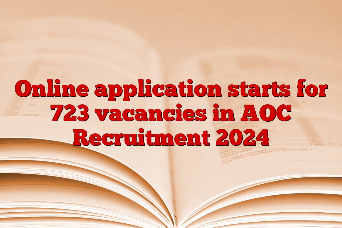 Online application starts for 723 vacancies in AOC Recruitment 2024