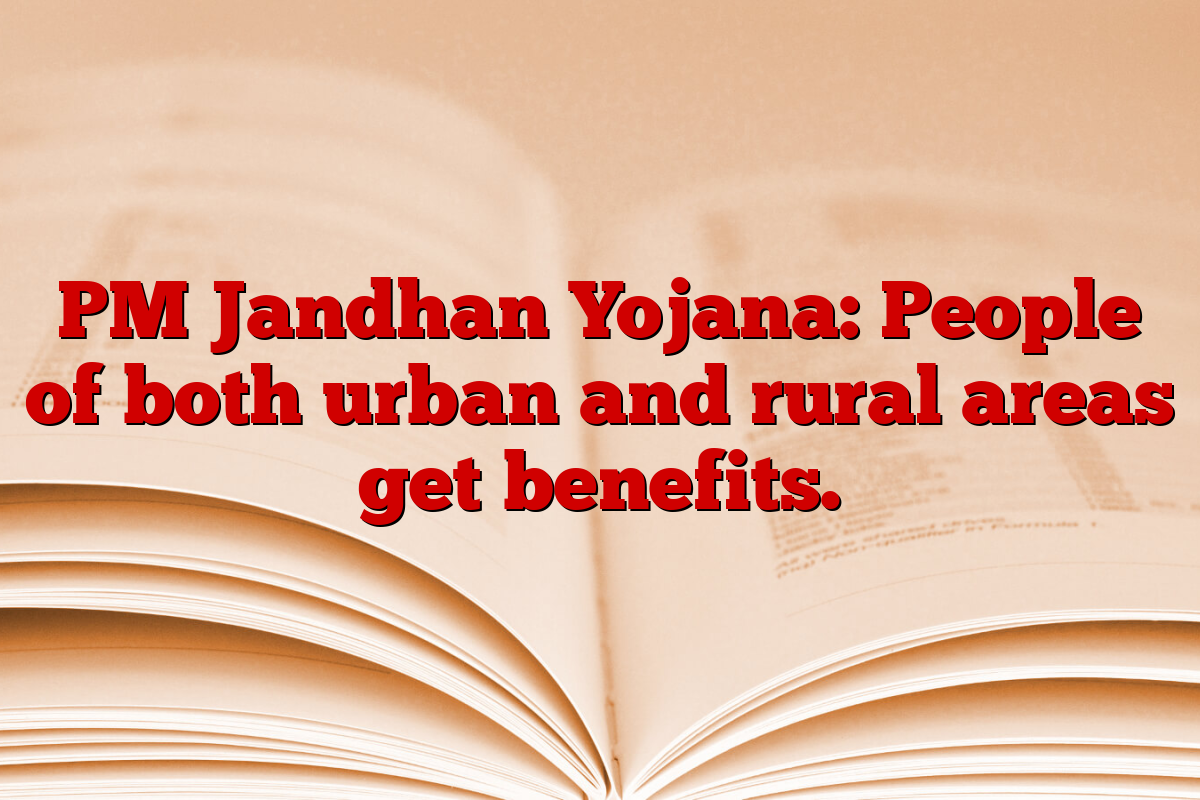 PM Jandhan Yojana: People of both urban and rural areas get benefits.