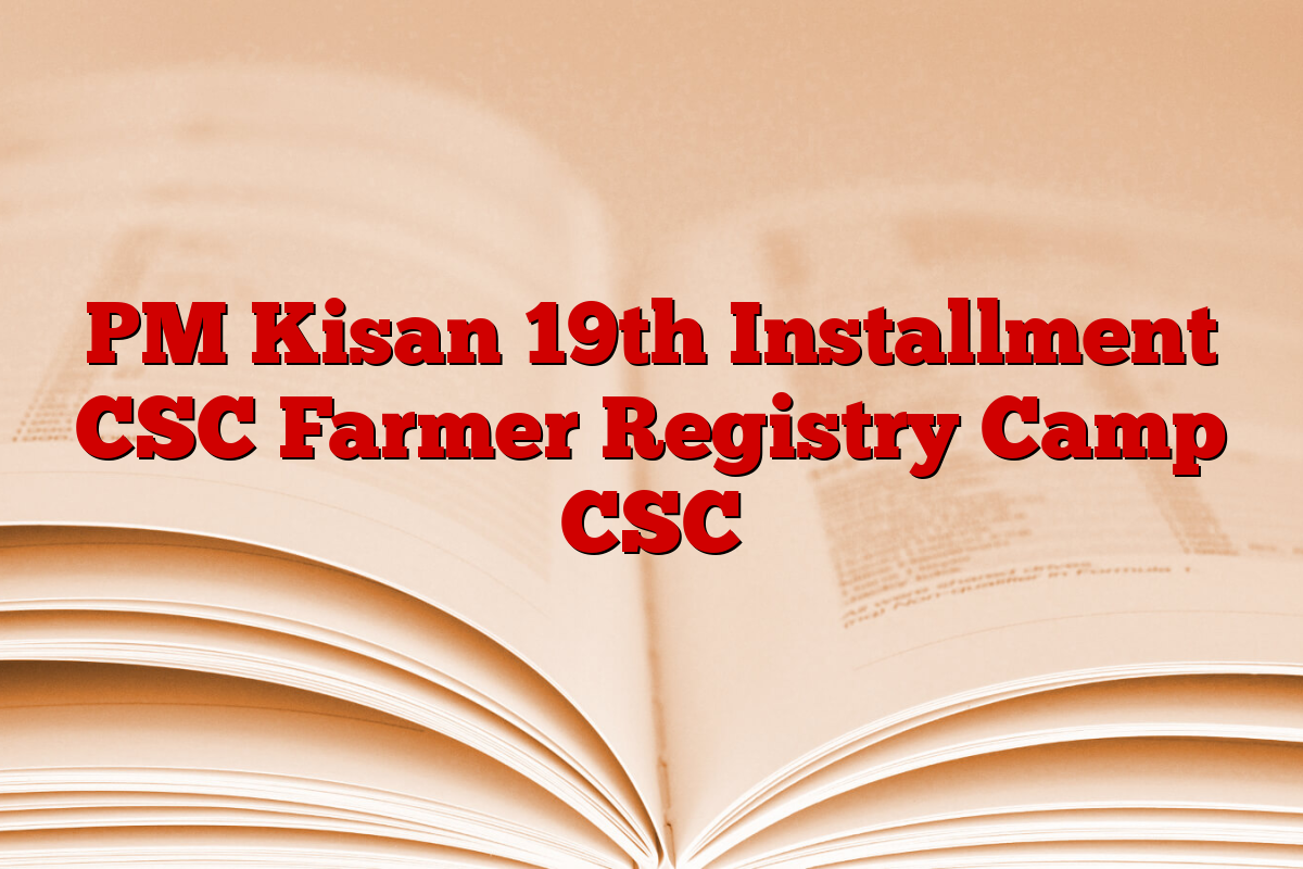 PM Kisan 19th Installment CSC Farmer Registry Camp CSC