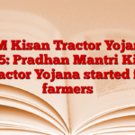 PM Kisan Tractor Yojana 2025: Pradhan Mantri Kisan Tractor Yojana started for farmers