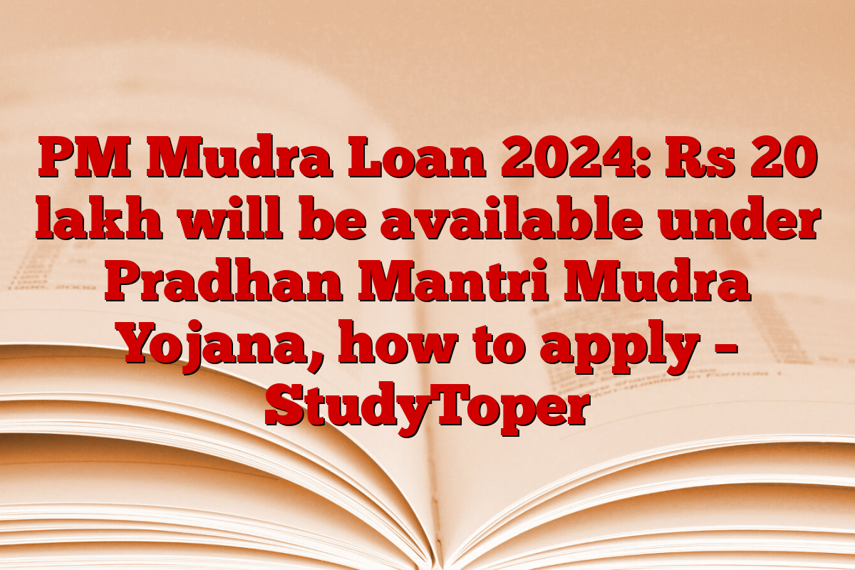 PM Mudra Loan 2024: Rs 20 lakh will be available under Pradhan Mantri Mudra Yojana, how to apply – StudyToper