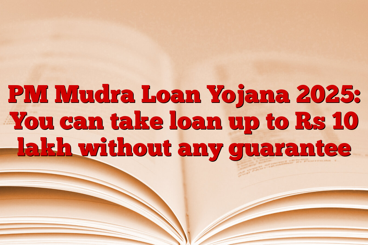 PM Mudra Loan Yojana 2025: You can take loan up to Rs 10 lakh without any guarantee