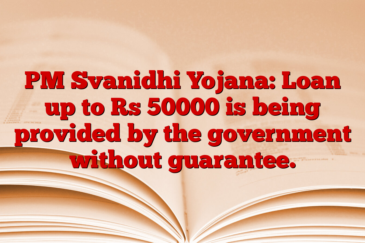 PM Svanidhi Yojana: Loan up to Rs 50000 is being provided by the government without guarantee.