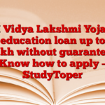 PM Vidya Lakshmi Yojana: Get education loan up to ₹ 10 lakh without guarantee! Know how to apply – StudyToper