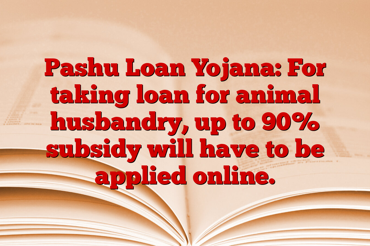 Pashu Loan Yojana: For taking loan for animal husbandry, up to 90% subsidy will have to be applied online.