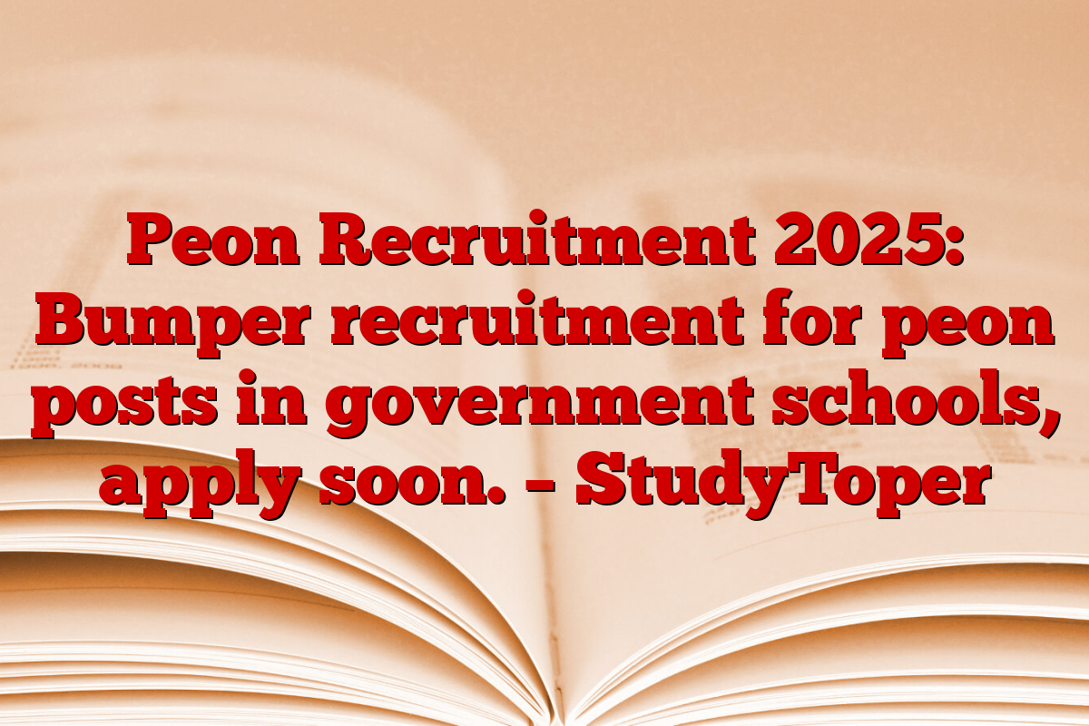 Peon Recruitment 2025: Bumper recruitment for peon posts in government schools, apply soon. – StudyToper