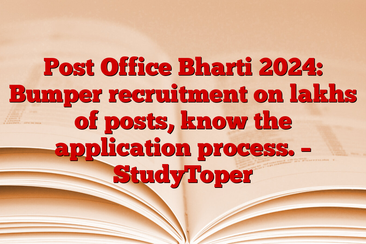 Post Office Bharti 2024: Bumper recruitment on lakhs of posts, know the application process. – StudyToper