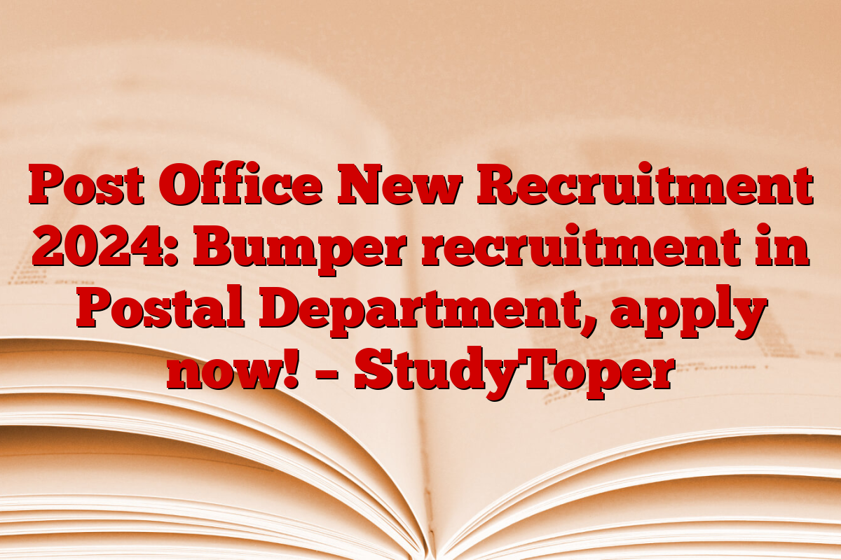 Post Office New Recruitment 2024: Bumper recruitment in Postal Department, apply now! – StudyToper