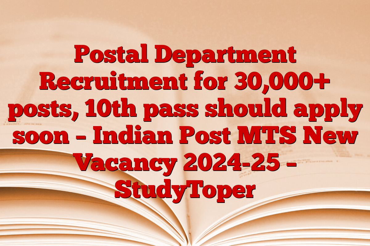 Postal Department Recruitment for 30,000+ posts, 10th pass should apply soon – Indian Post MTS New Vacancy 2024-25 – StudyToper