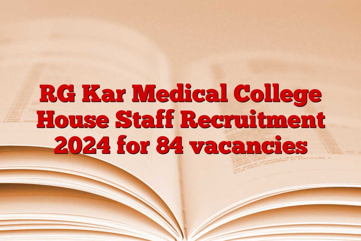 RG Kar Medical College House Staff Recruitment 2024 for 84 vacancies