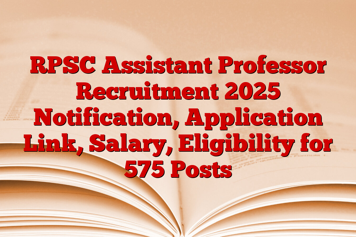 RPSC Assistant Professor Recruitment 2025 Notification, Application Link, Salary, Eligibility for 575 Posts