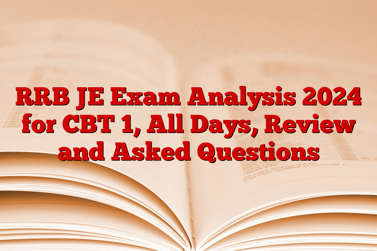 RRB JE Exam Analysis 2024 for CBT 1, All Days, Review and Asked Questions