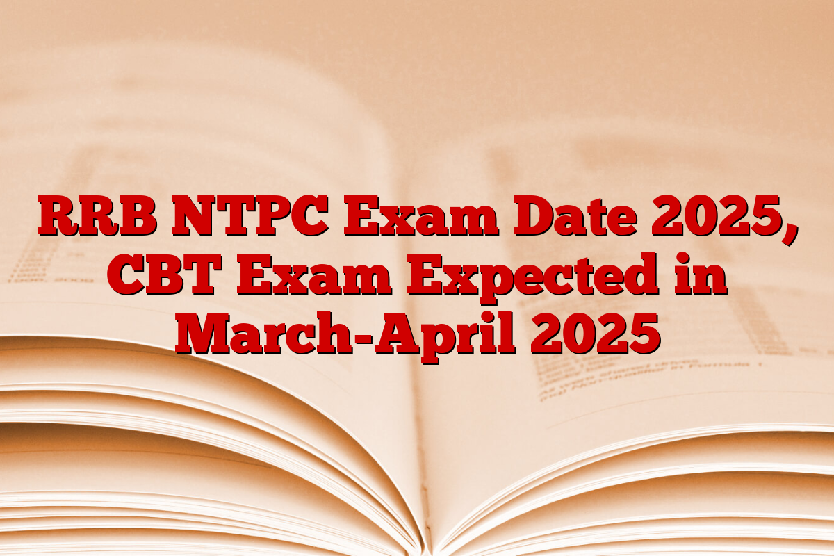 RRB NTPC Exam Date 2025, CBT Exam Expected in March-April 2025