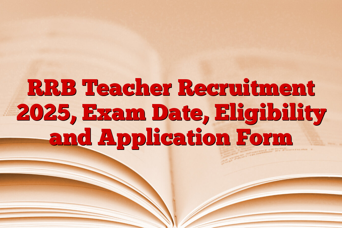 RRB Teacher Recruitment 2025, Exam Date, Eligibility and Application Form