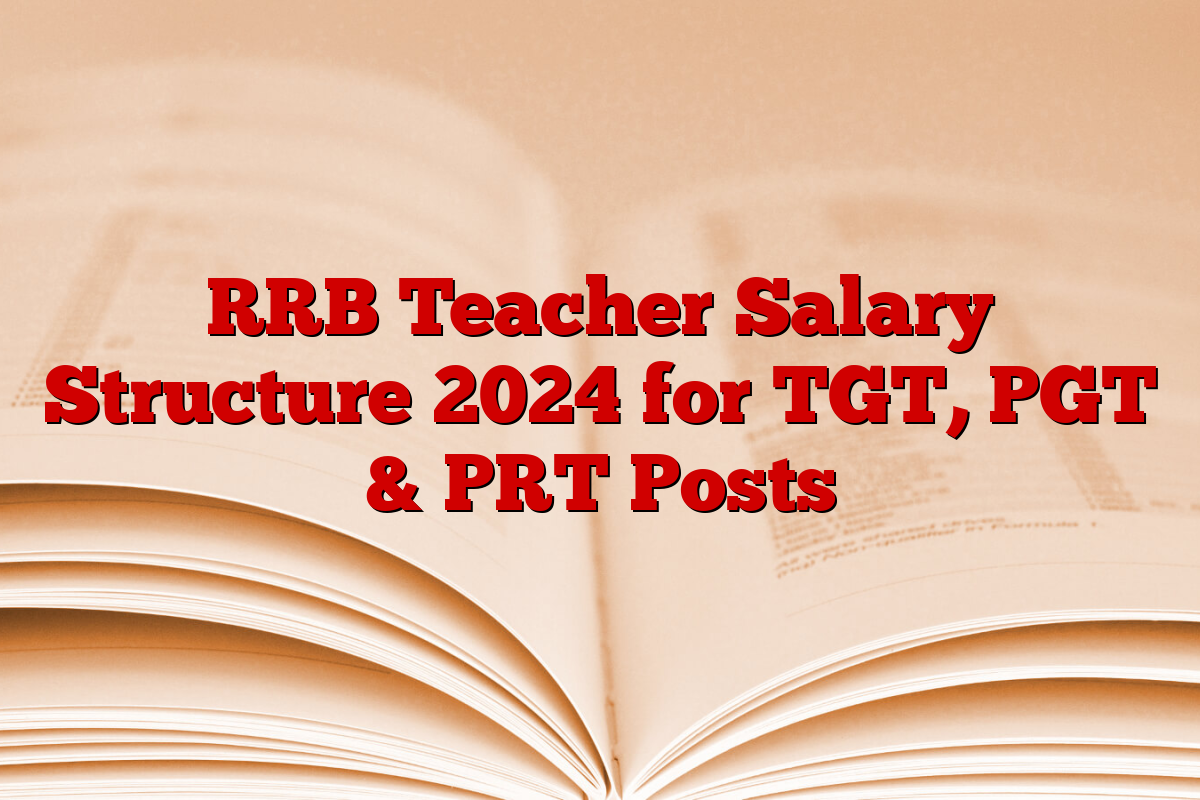 RRB Teacher Salary Structure 2024 for TGT, PGT & PRT Posts