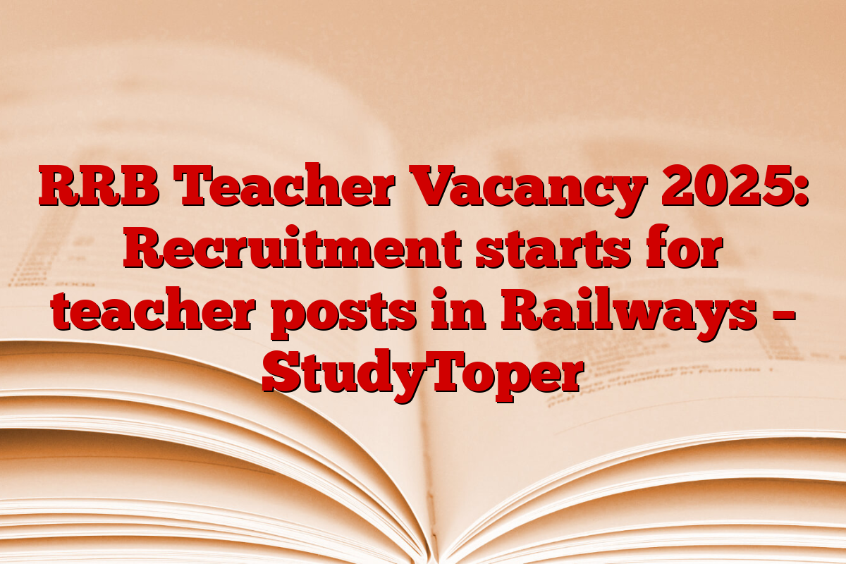 RRB Teacher Vacancy 2025: Recruitment starts for teacher posts in Railways – StudyToper