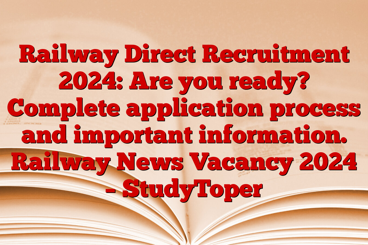 Railway Direct Recruitment 2024: Are you ready? Complete application process and important information. Railway News Vacancy 2024 – StudyToper