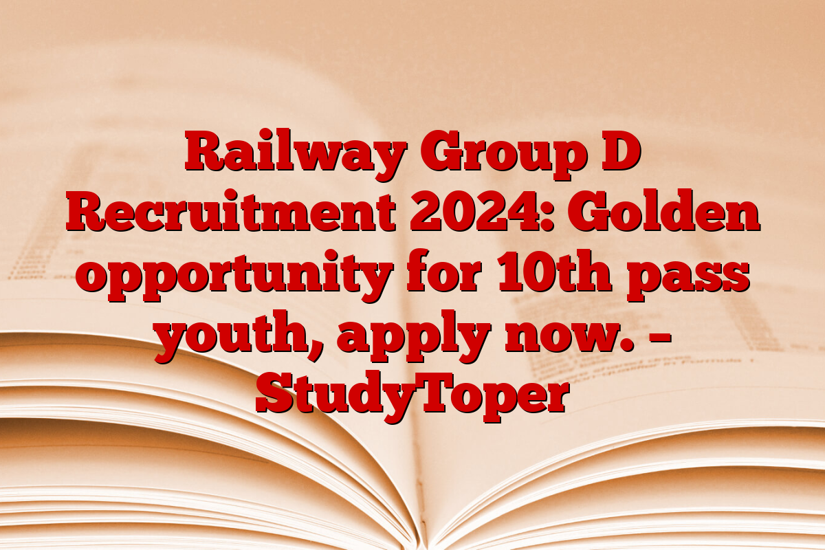 Railway Group D Recruitment 2024: Golden opportunity for 10th pass youth, apply now. – StudyToper