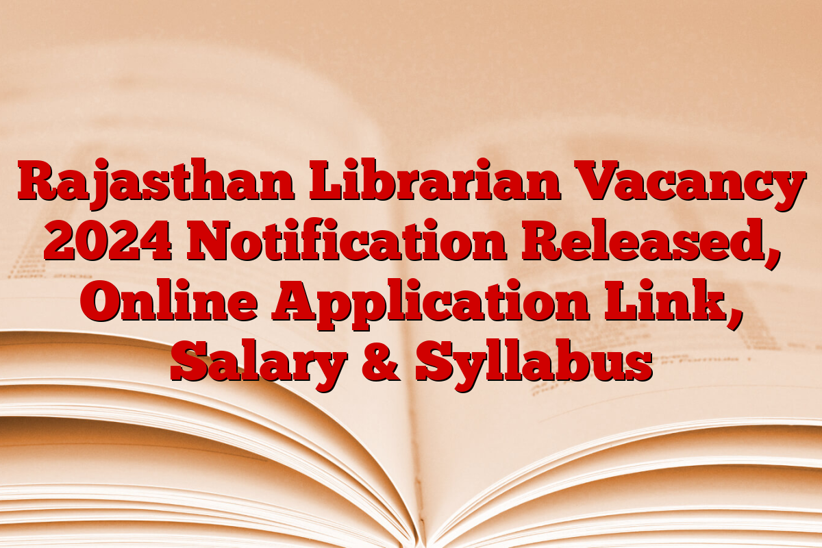 Rajasthan Librarian Vacancy 2024 Notification Released, Online Application Link, Salary & Syllabus