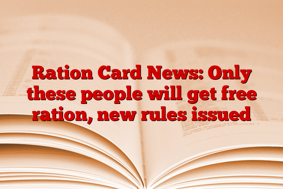 Ration Card News: Only these people will get free ration, new rules issued