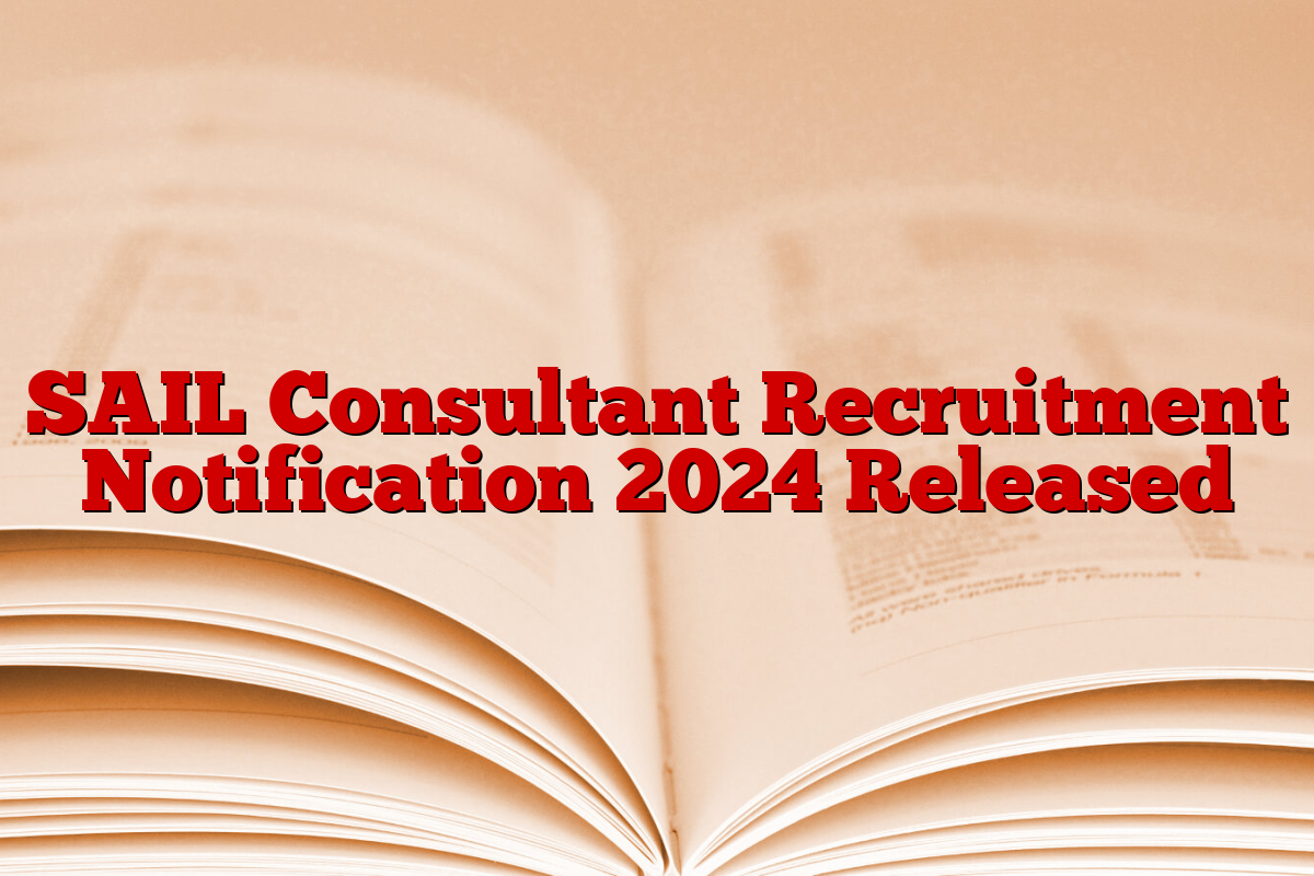 SAIL Consultant Recruitment Notification 2024 Released