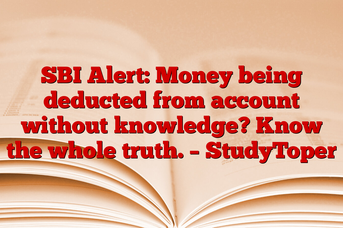 SBI Alert: Money being deducted from account without knowledge? Know the whole truth. – StudyToper