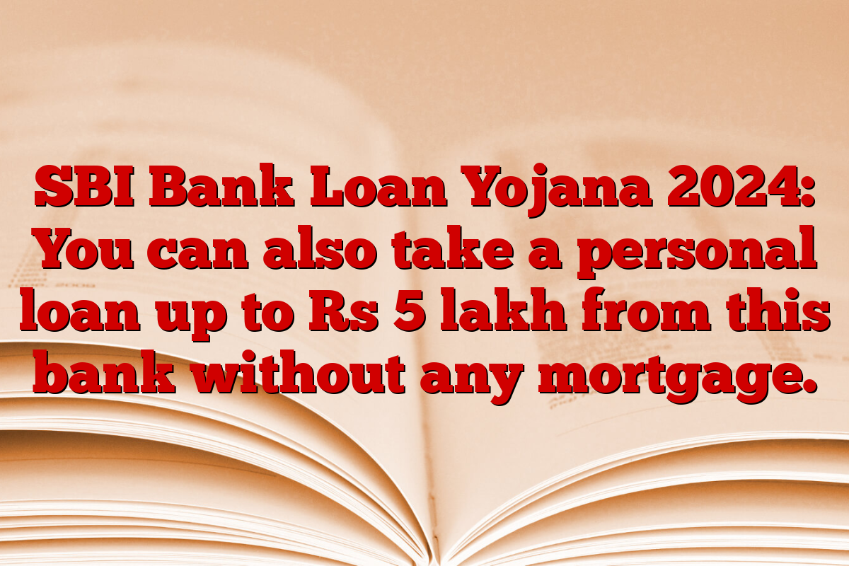 SBI Bank Loan Yojana 2024: You can also take a personal loan up to Rs 5 lakh from this bank without any mortgage.