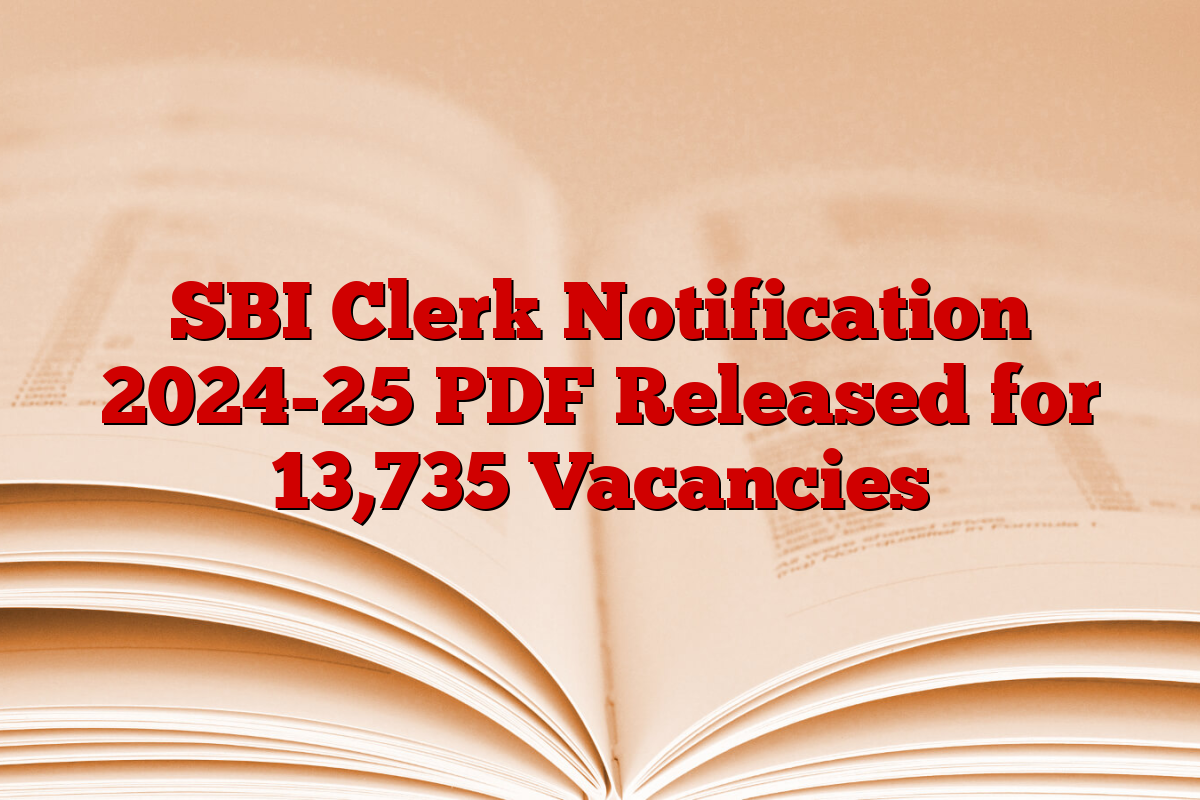 SBI Clerk Notification 2024-25 PDF Released for 13,735 Vacancies