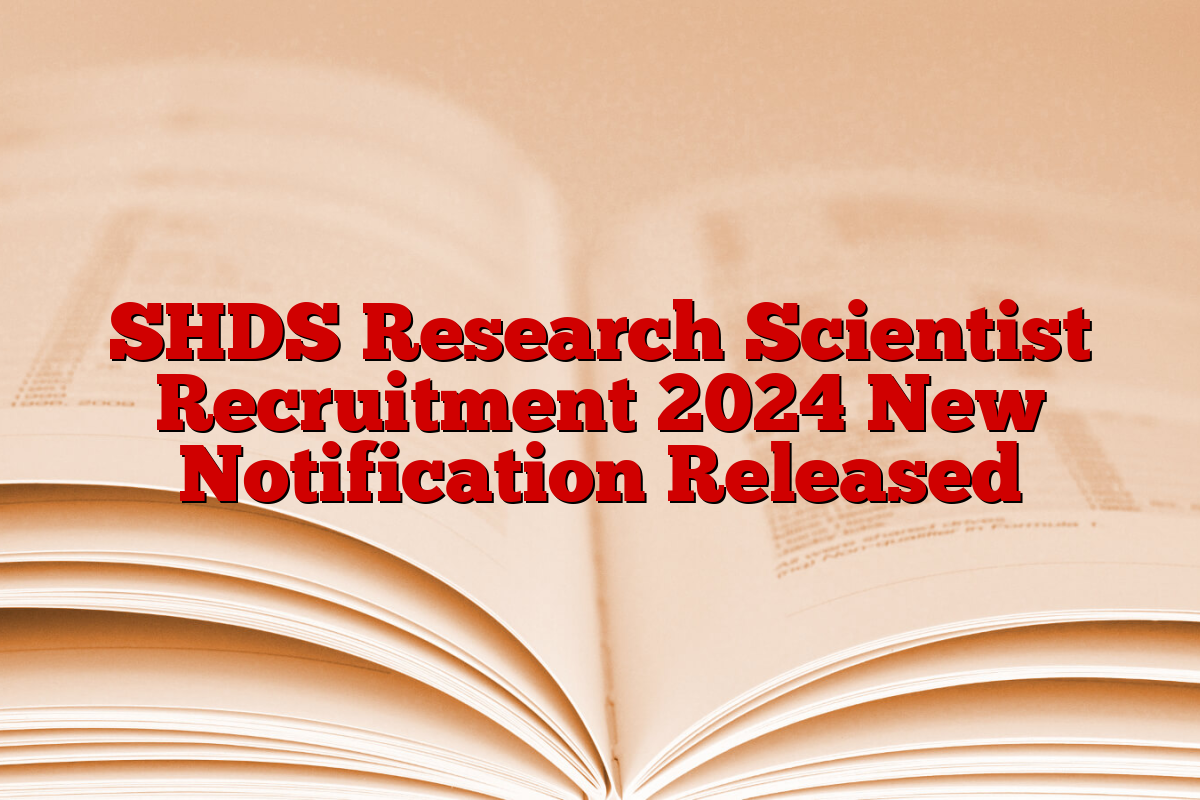 SHDS Research Scientist Recruitment 2024 New Notification Released