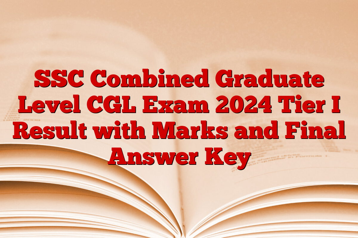 SSC Combined Graduate Level CGL Exam 2024 Tier I Result with Marks and Final Answer Key