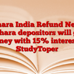 Sahara India Refund News: Sahara depositors will get money with 15% interest! – StudyToper