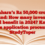 Sahara’s Rs 50,000 crore refund: How many investors will benefit in 2024? Know the application process – StudyToper